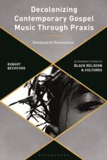 Decolonizing Contemporary Gospel Music Through Praxis af Robert (University of Winchester Beckford