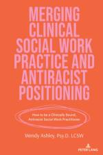 Merging Clinical Social Work Practice and Antiracist Positioning af Wendy Ashley
