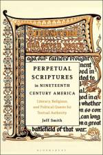 Perpetual Scriptures in Nineteenth-Century America af Prof. or Dr. Jeff (Masaryk University Smith