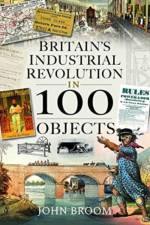 Britain's Industrial Revolution in 100 Objects af John Broom