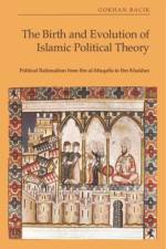 The Birth and Evolution of Islamic Political Theory af Gokhan Bacik
