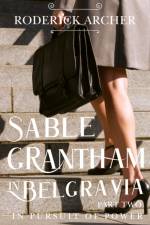 SABLE GRANTHAM IN BELGRAVIA: Part Two In Pursuit of Power af Roderick Archer