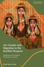 Art, Gender and Migration in the Kurdish Diaspora af Ozlem Belcim Galip
