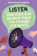 Listen: How Child and Student Voice Can Change the World af SiobhÃ¡n Keenan Fitzgerald