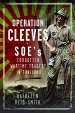Operation Cleeves, SOEs Forgotten Wartime Tragedy in Thailand af Kathleen Reid-Smith