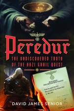 Peredur, The Undiscovered Truth of the Nazi Grail Quest af David James Senior