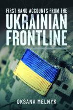 First Hand Accounts From the Ukrainian Frontline af Oksana Melnyk