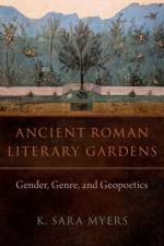 Ancient Roman Literary Gardens af K. Sara (Professor of Classics Myers