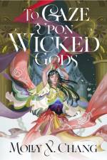 To Gaze Upon Wicked Gods af Molly X. Chang