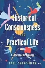 Historical Consciousness and Practical Life af Paul Zanazanian