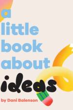 A Little Book About Ideas af Dani Balenson