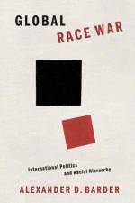 Global Race War af Alexander D. (Associate Professor of International Relations Barder