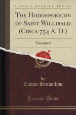 The Hodoeporicon of Saint Willibald (Circa 754 A. D.): Translated (Classic Reprint) af Canon Brownlow