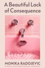 A Beautiful Lack of Consequence af Monika Radojevic