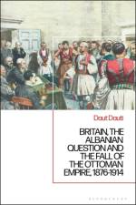 Britain, the Albanian National Question and the Fall of the Ottoman Empire, 1876-1914 af Daut Dauti