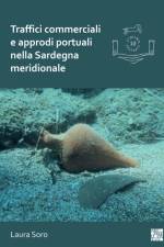 Traffici Commerciali E Approdi Portuali Nella Sardegna Meridionale af Laura Soro