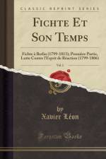 Fichte Et Son Temps, Vol. 2: Fichte a Berlin (1799-1813); Premiere Partie, Lutte Contre l'Esprit de Reaction (1799-1806) (Classic Reprint) af Xavier Leon