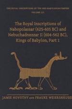 The Royal Inscriptions of Nabopolassar (625-605 BC) and Nebuchadnezzar II (604-562 BC), Kings of Babylon, Part 1 af Jamie (Professor Novotny