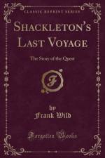 Shackleton's Last Voyage: The Story of the Quest (Classic Reprint) af Frank Wild