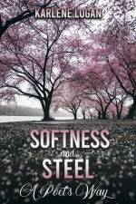 Softness and Steel – A Poet’s Way af Karlene Logan