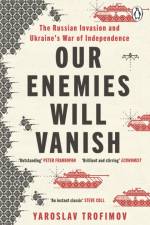 Our Enemies Will Vanish af Yaroslav Trofimov