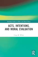 Acts, Intentions, and Moral Evaluation af Craig M. (University of Colorado Boulder White
