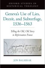 Geneva's Use of Lies, Deceit, and Subterfuge, 1536-1563 af Jon (Senior Lecturer Balserak