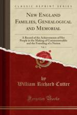 New England Families, Genealogical and Memorial, Vol. 1: A Record of the Achievements of Her People in the Making of Commonwealths and the Founding of a Nation (Classic Reprint) af William Richard Cutter