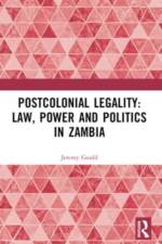 Postcolonial Legality: Law, Power and Politics in Zambia