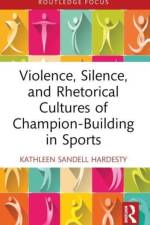 Violence, Silence, and Rhetorical Cultures of Champion-Building in Sports af Kathleen (Florida Polytechnic University Sandell Hardesty