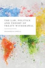 The Law, Politics and Theory of Treaty Withdrawal af Frederick (Birkbeck College Cowell