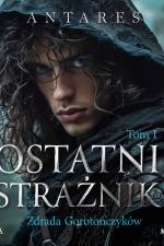 Ostatni strażnik. Tom 1. Zdrada Gorotończyków af Antares