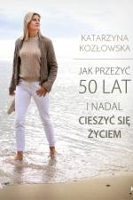 Jak przeżyć 50 lat i nadal cieszyć się życiem af Katarzyna Kozłowska
