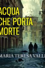 Acqua che porta morte. Genova, 1953. Due cadaveri per il Becchino af Maria Teresa Valle