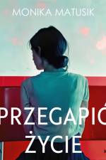 Przegapić życie af Monika Matusik