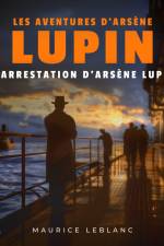 L'Arrestation d'Arsène Lupin – Les aventures d'Arsène Lupin af Maurice Leblanc