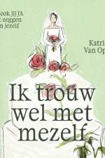 Ik trouw wel met mezelf af Katrien Van Opstal