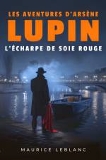 L'Écharpe de soie rouge – Les aventures d'Arsène Lupin, gentleman cambrioleur af Maurice Leblanc