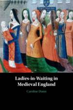 Ladies-in-Waiting in Medieval England af Caroline (Clemson University Dunn