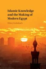 Islamic Knowledge and the Making of Modern Egypt af Hilary (University of Sussex) Kalmbach
