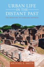 Urban Life in the Distant Past af Michael E. (Arizona State University) Smith