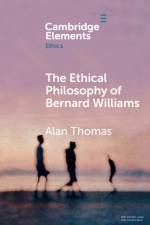 The Ethical Philosophy of Bernard Williams af Alan (University of York) Thomas