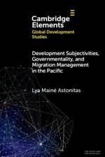 Development Subjectivities, Governmentality, and Migration Management in the Pacific af Lya Maine (University of Auckland) Astonitas