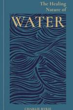 The Healing Nature of Water af Charlie (EDITOR) Ryrie