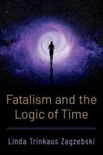 Fatalism and the Logic of Time af Linda Trinkaus (Professor of Philosophy Zagzebski