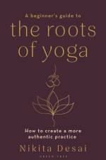 A Beginner's Guide to the Roots of Yoga af Nikita Desai