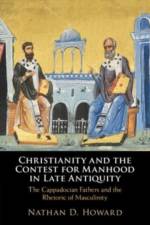 Christianity and the Contest for Manhood in Late Antiquity af Nathan D. Howard