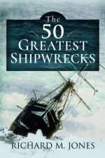 The 50 Greatest Shipwrecks af Richard M Jones