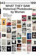 What They Saw - Historical Photobooks By Women 1843-1999