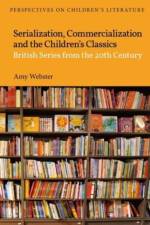 Serialisation, Commercialisation and the Children's Classics af Amy Webster